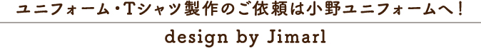 ユニフォーム・Tシャツ製作のご依頼は小野ユニフォームへ！design by Jimarl